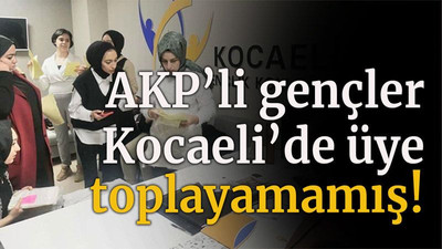AKP’li gençler Kocaeli’de üye toplayamamış!